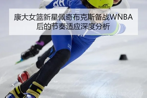 康大女篮新星佩奇布克斯备战WNBA后的节奏适应深度分析 - hth.com